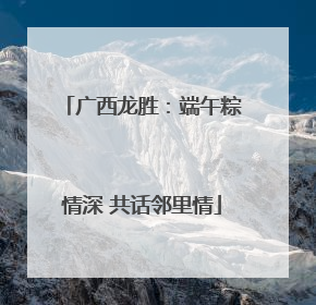 广西龙胜：端午粽情深 共话邻里情
