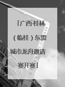 广西·桂林（临桂）东盟城市龙舟邀请赛开赛