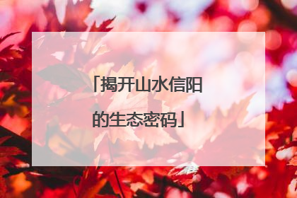 揭开山水信阳的生态密码
