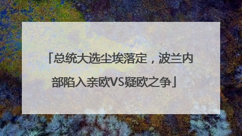 总统大选尘埃落定，波兰内部陷入亲欧VS疑欧之争