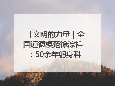 文明的力量｜全国道德模范徐淙祥：50余年躬身科技种粮一线