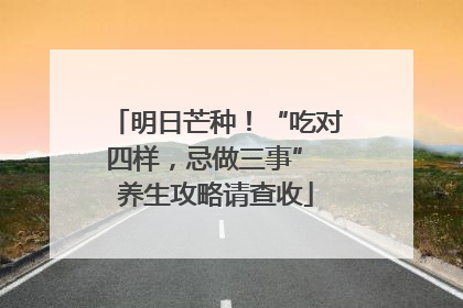 明日芒种！“吃对四样，忌做三事” 养生攻略请查收
