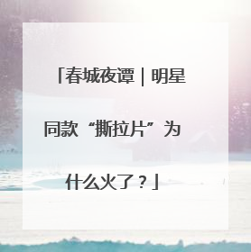 春城夜谭｜明星同款“撕拉片”为什么火了？