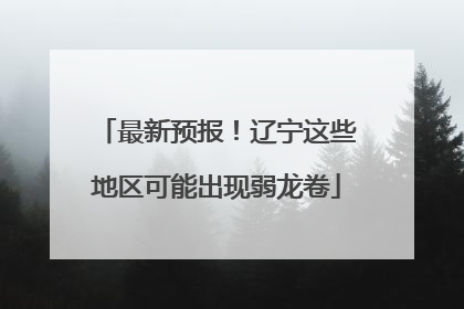 最新预报！辽宁这些地区可能出现弱龙卷