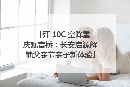 歼 10C 空降重庆观音桥：长安启源解锁父亲节亲子新体验