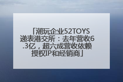 潮玩企业52TOYS递表港交所：去年营收6.3亿，超六成营收依赖授权IP和经销商