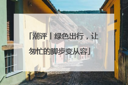 潮评丨绿色出行，让匆忙的脚步变从容