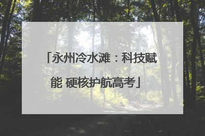 永州冷水滩：科技赋能 硬核护航高考