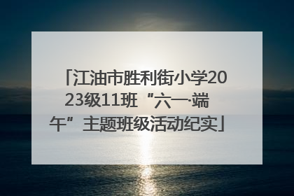 江油市胜利街小学2023级11班“六一·端午”主题班级活动纪实