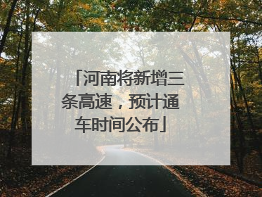 河南将新增三条高速，预计通车时间公布