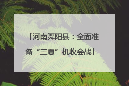 河南舞阳县：全面准备“三夏”机收会战