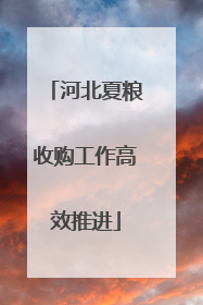 河北夏粮收购工作高效推进