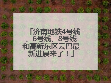 济南地铁4号线、6号线、8号线和高新东区云巴最新进展来了！