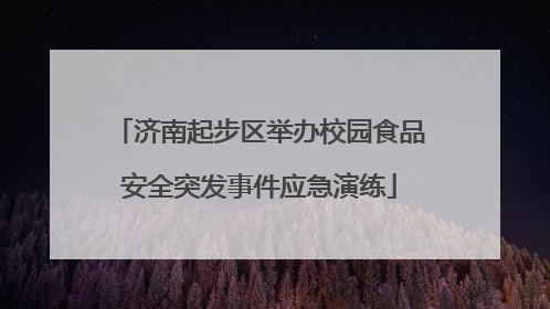 济南起步区举办校园食品安全突发事件应急演练