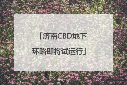 济南CBD地下环路即将试运行