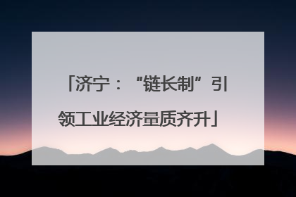 济宁：“链长制”引领工业经济量质齐升