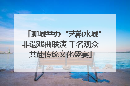聊城举办“艺韵水城”非遗戏曲联演 千名观众共赴传统文化盛宴