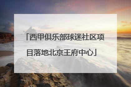 西甲俱乐部球迷社区项目落地北京王府中心