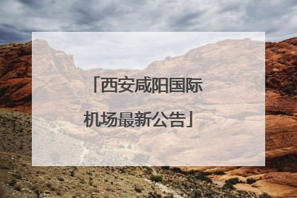西安咸阳国际机场最新公告