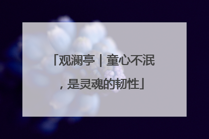 观澜亭｜童心不泯，是灵魂的韧性
