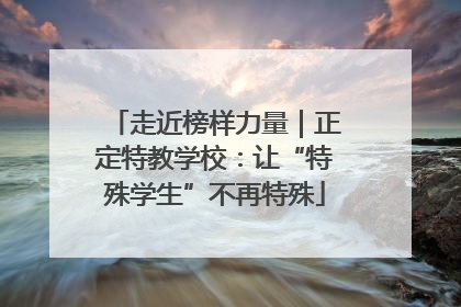 走近榜样力量｜正定特教学校：让“特殊学生”不再特殊