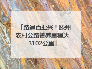 路通百业兴！滕州农村公路管养里程达3102公里