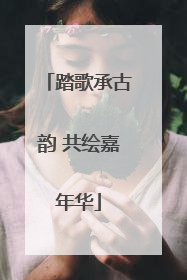 踏歌承古韵 共绘嘉年华