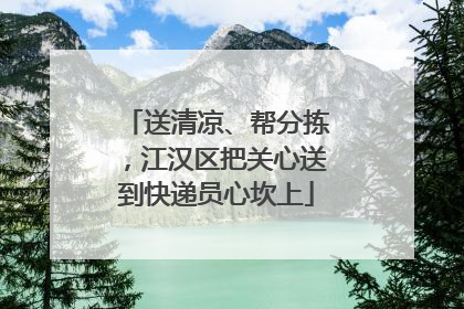 送清凉、帮分拣，江汉区把关心送到快递员心坎上