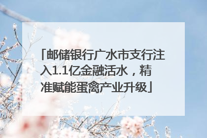 邮储银行广水市支行注入1.1亿金融活水，精准赋能蛋禽产业升级