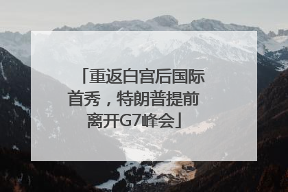 重返白宫后国际首秀，特朗普提前离开G7峰会