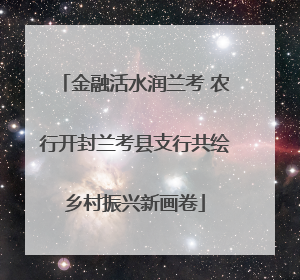 金融活水润兰考 农行开封兰考县支行共绘乡村振兴新画卷