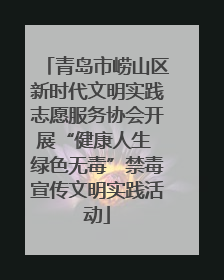 青岛市崂山区新时代文明实践志愿服务协会开展“健康人生 绿色无毒”禁毒宣传文明实践活动