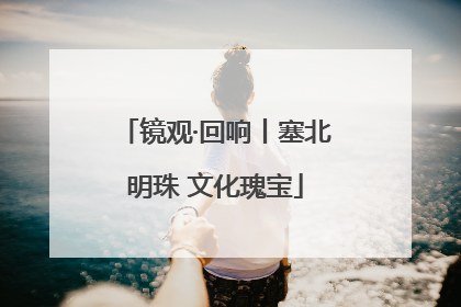 镜观·回响丨塞北明珠 文化瑰宝