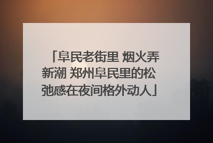 阜民老街里 烟火弄新潮 郑州阜民里的松弛感在夜间格外动人
