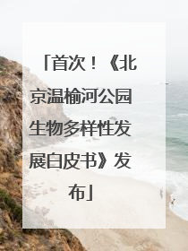首次！《北京温榆河公园生物多样性发展白皮书》发布
