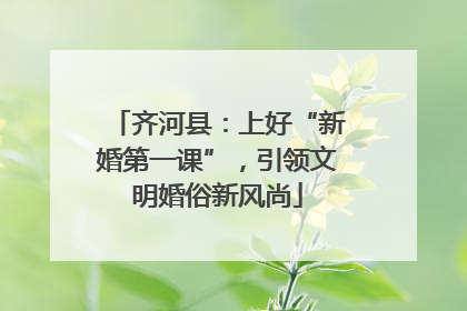 齐河县：上好“新婚第一课”，引领文明婚俗新风尚