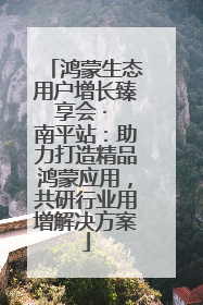 鸿蒙生态用户增长臻享会 · 南平站：助力打造精品鸿蒙应用，共研行业用增解决方案