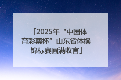 2025年“中国体育彩票杯”山东省体操锦标赛圆满收官