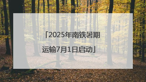 2025年南铁暑期运输7月1日启动