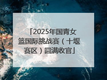 2025年国青女篮国际挑战赛（十堰赛区）圆满收官