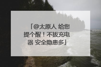 @太原人 给您提个醒！不拔充电器 安全隐患多