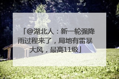 @湖北人：新一轮强降雨过程来了，局地有雷暴大风，最高11级