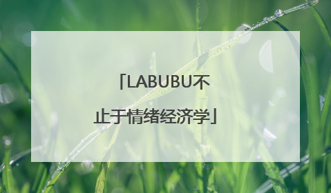 LABUBU不止于情绪经济学